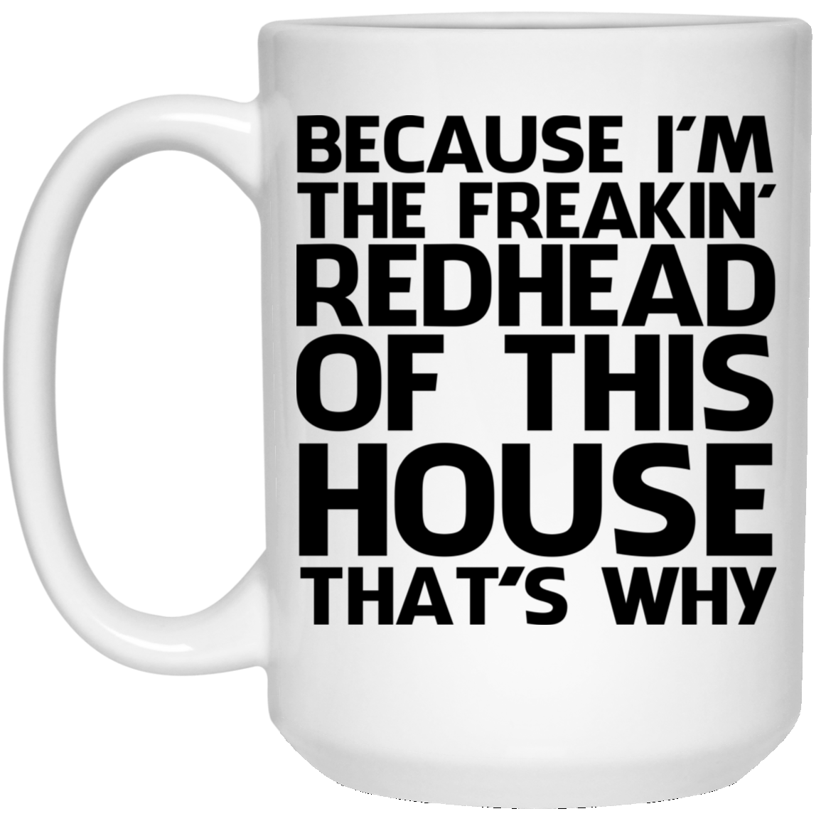 Because I'm freakin' redhead of this house that's why mug Because I'm freakin' redhead of this house that's why mug