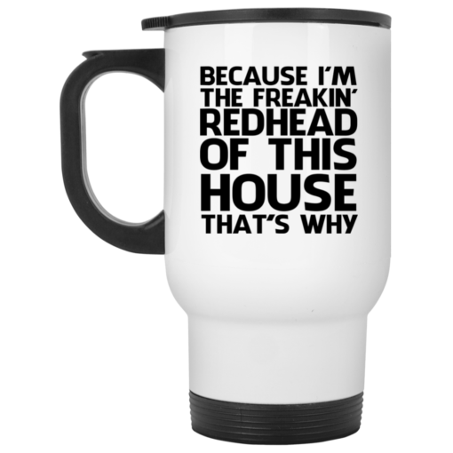 Because I'm freakin' redhead of this house that's why mug Because I'm freakin' redhead of this house that's why mug