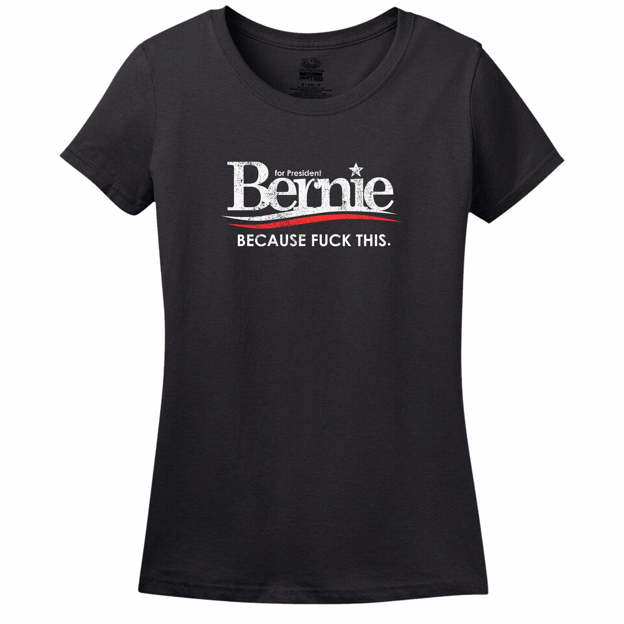 Bernie For President Because Fuck This Women's T-Shirt Bernie For President Because Fuck This Women's T-Shirt
