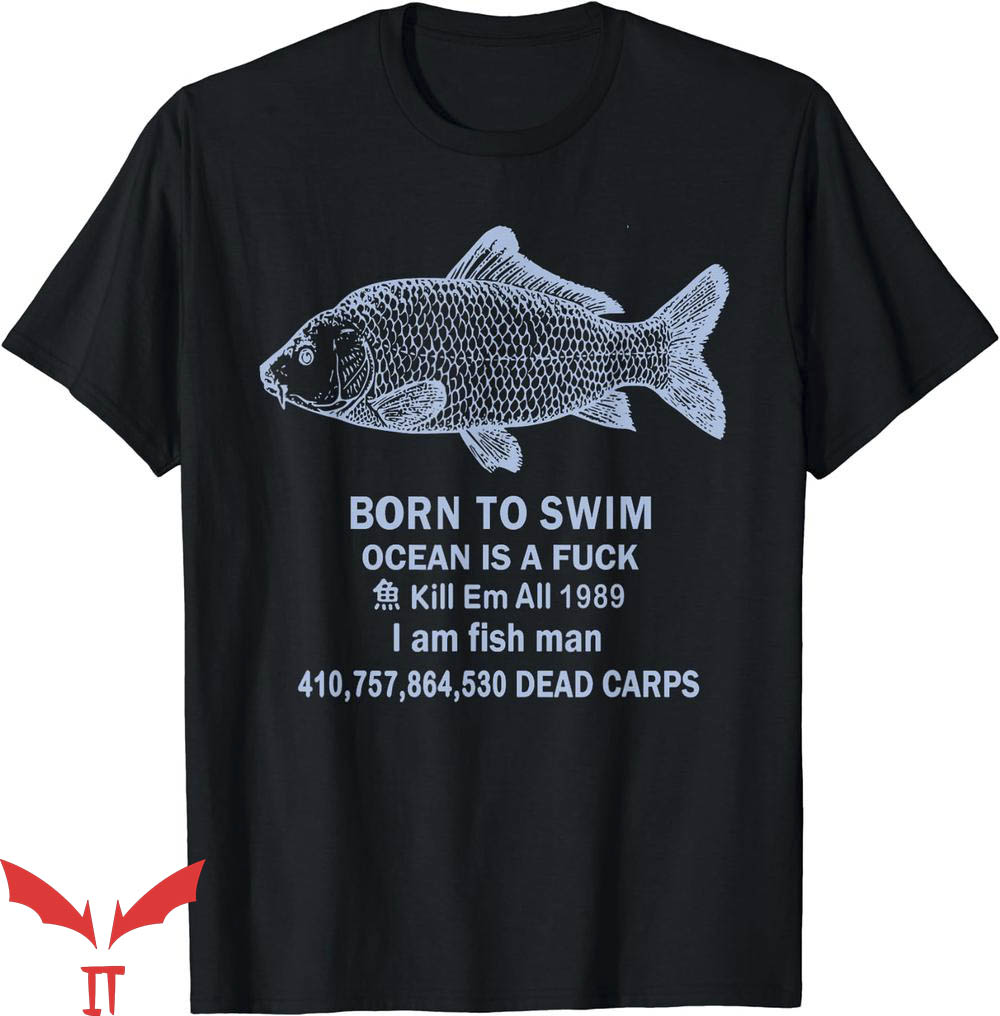Born To Swim Ocean Is A T-Shirt I Am Fish Man Funny T-Shirt Born To Swim Ocean Is A T-Shirt I Am Fish Man Funny T-Shirt