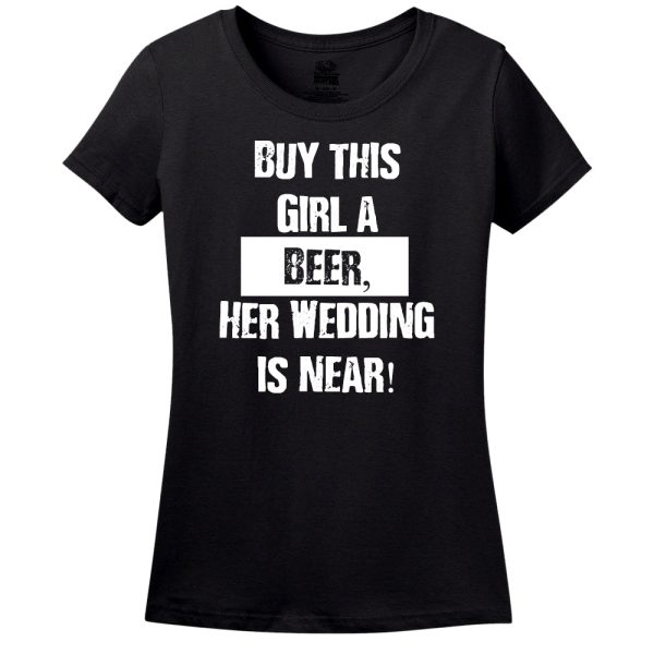 Buy This Girl A Beer, Her Wedding Is Near! T-Shirt