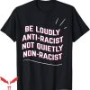 Certified Racist T-Shirt Loudly Anti Racist Not Quietly Tee