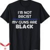 Certified Racist T-Shirt My Guns Are Black Thin Blue Line