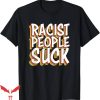 Certified Racist T-Shirt Racist People Suck Anti Racist Tee