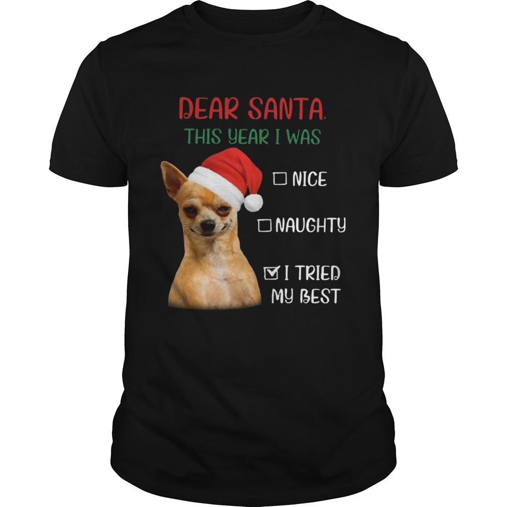 Chihuahua Dear Santa This Year I Was Nice Naughty I Tried My Best shirt Chihuahua Dear Santa This Year I Was Nice Naughty I Tried My Best shirt