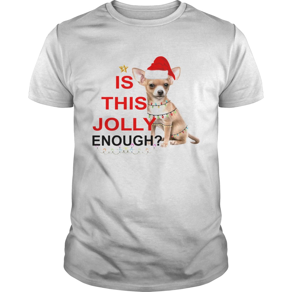 Chihuahua is this Jolly enough Christmas shirt Chihuahua is this Jolly enough Christmas shirt