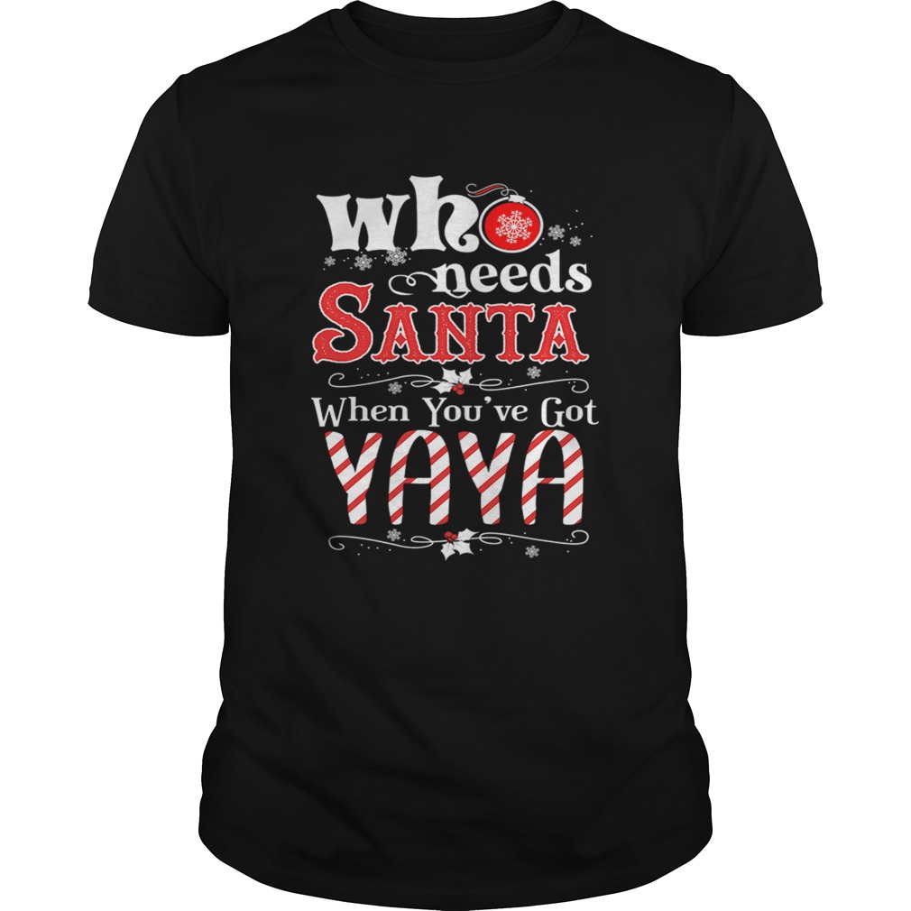 Christmas Who Needs Santa When Youve Got Yaya T-Shirt Christmas Who Needs Santa When Youve Got Yaya T-Shirt