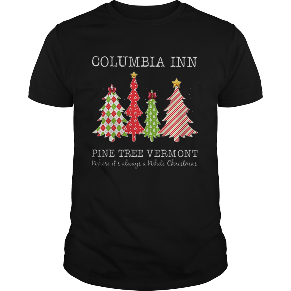 Columbia inn pine tree vermont where its always a White Christmas shirt Columbia inn pine tree vermont where its always a White Christmas shirt