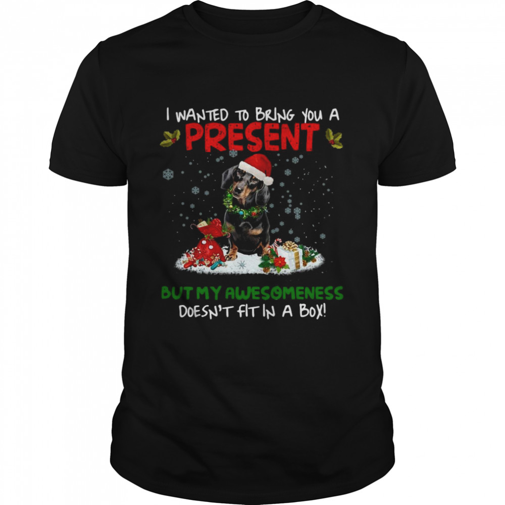 Dachshund I Wanted Bring You A Present But My Awesomeness Doesn’t Fit In A Box Christmas shirt Dachshund I Wanted Bring You A Present But My Awesomeness Doesn’t Fit In A Box Christmas shirt