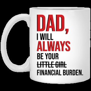 Dad I will always be your little girl financial burden