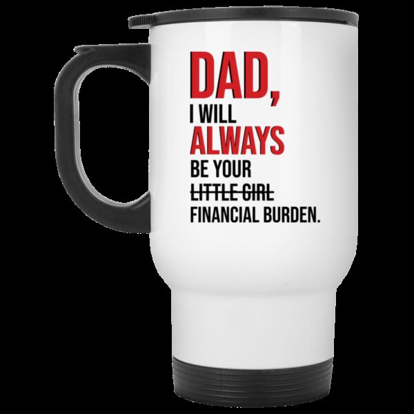 Dad I will always be your little girl financial burden