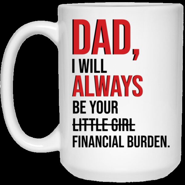 Dad I will always be your little girl financial burden