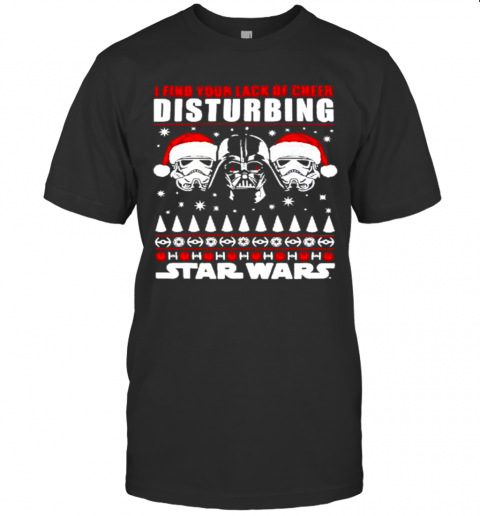Darth Vader I Find Your Lack Of Cheer Disturbing Star Wars Christmas T-Shirt Darth Vader I Find Your Lack Of Cheer Disturbing Star Wars Christmas T-Shirt