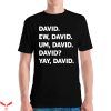 Dear David T-Shirt Funny Ew David The Man The Myth