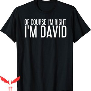 Dear David T-Shirt Of Course I’m Right I’m David Funny