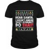 Dear Santa I Wasn’t Aware I Couldn’t Do That Naughty List shirt