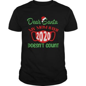 Dear Santa My Mom Says Mask 2020 Doesnt Count shirt