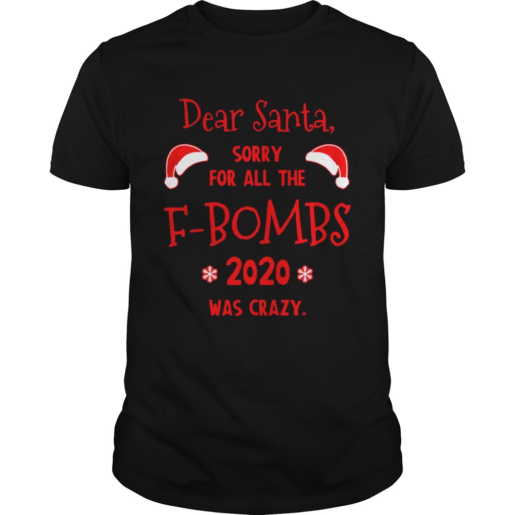 Dear Santa Sorry For All The Fbombs 2020 Was Crazy Christmas shirt Dear Santa Sorry For All The Fbombs 2020 Was Crazy Christmas shirt
