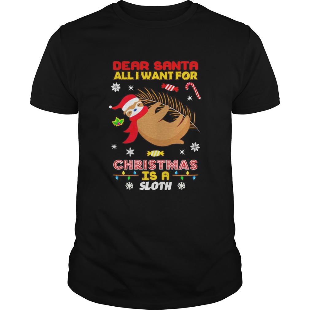 Dear Santa all I want for Christmas is a Sloth shirt Dear Santa all I want for Christmas is a Sloth shirt