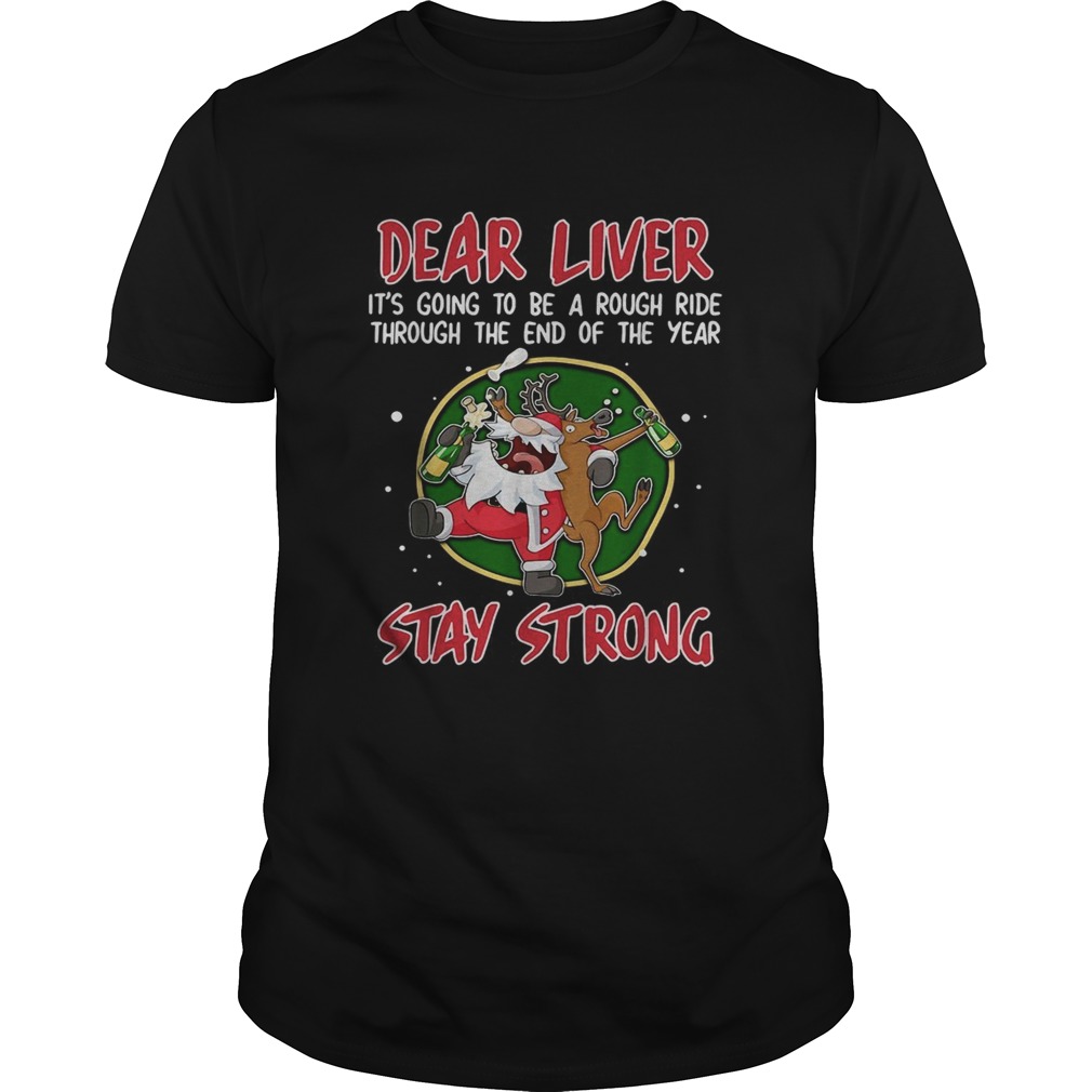Dear liver its going to be a rough ride through the end of the year Stay Strong shirt Dear liver its going to be a rough ride through the end of the year Stay Strong shirt