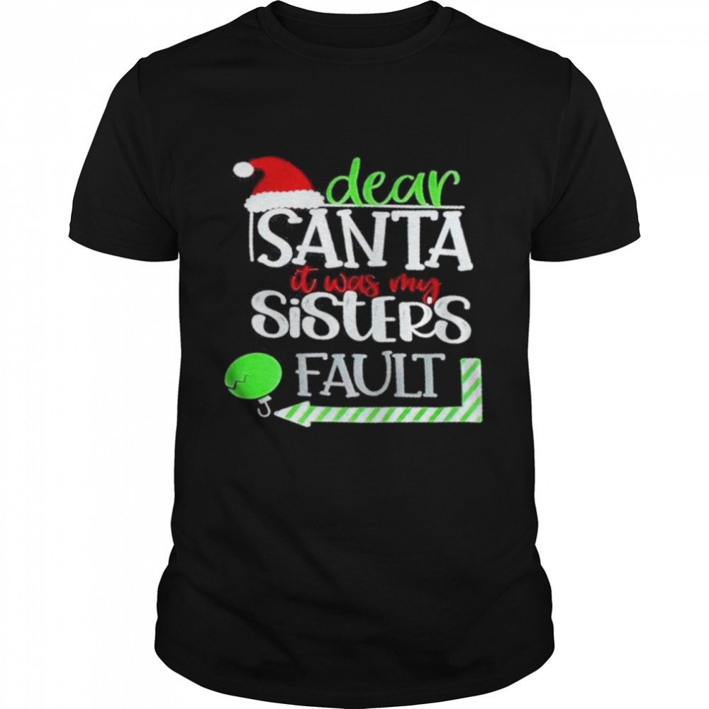 Dear santa it was my sisters fault merry christmas shirt Dear santa it was my sisters fault merry christmas shirt
