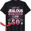 Dont Be Jealous T-Shirt Because I Look Good At 50th