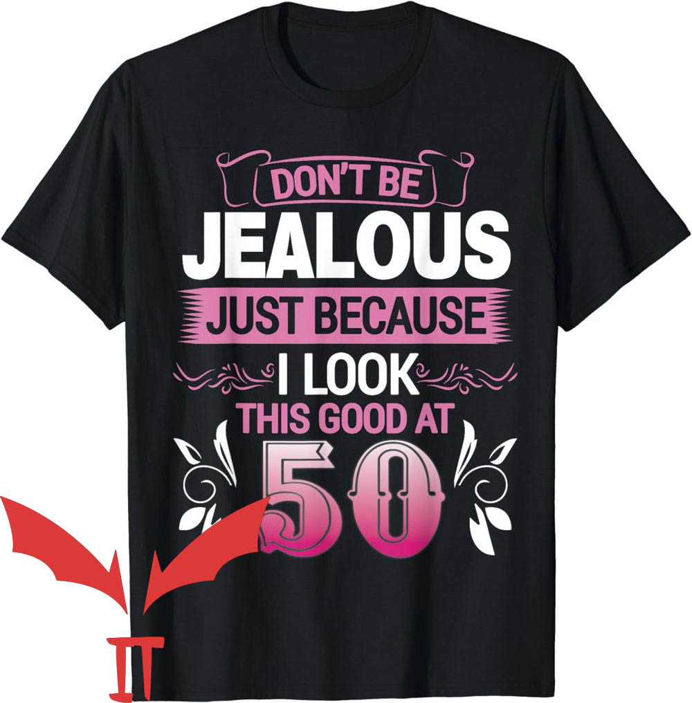 Dont Be Jealous T-Shirt Because I Look Good At 50th Dont Be Jealous T-Shirt Because I Look Good At 50th
