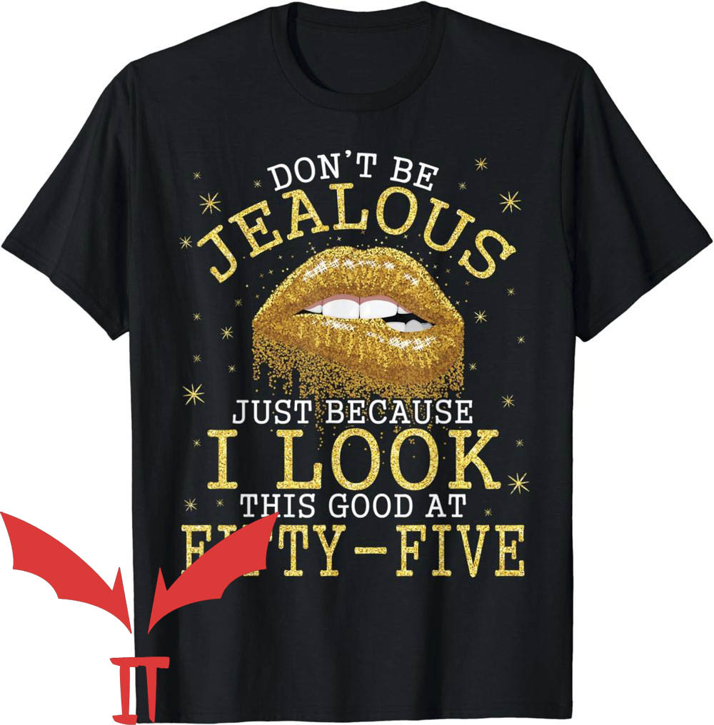 Dont Be Jealous T-Shirt Because I Look Good At 55th Dont Be Jealous T-Shirt Because I Look Good At 55th