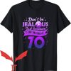 Dont Be Jealous T-Shirt Because I Look Good At 70th
