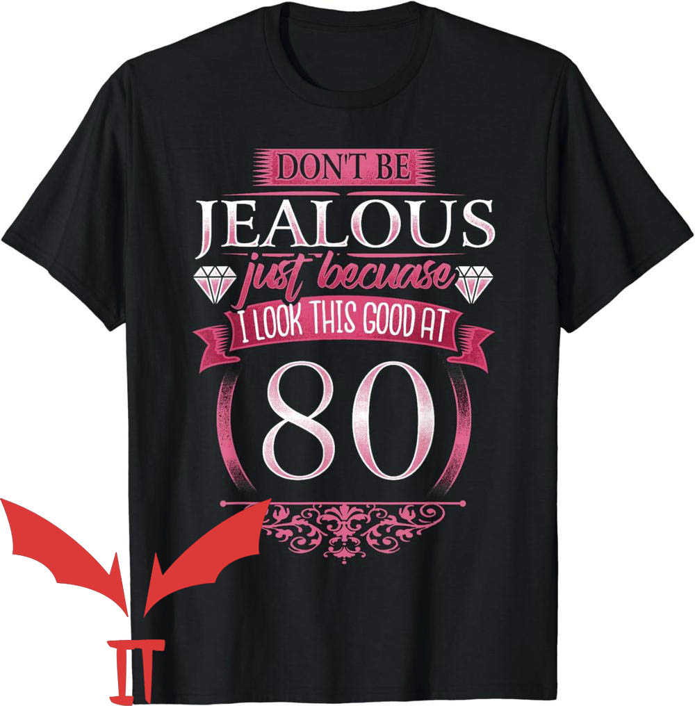 Dont Be Jealous T-Shirt Because I Look Good At 80th Dont Be Jealous T-Shirt Because I Look Good At 80th