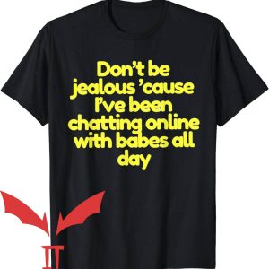 Dont Be Jealous T-Shirt Cause I’ve Been Chatting Online