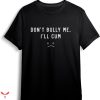 Don’t Bully Me I’ll Come T-shirt Black White