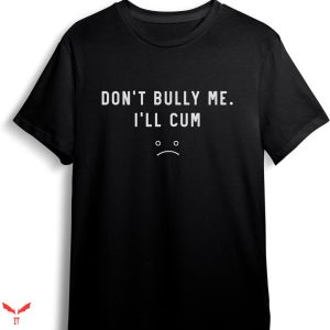 Don’t Bully Me I’ll Come T-shirt Black White