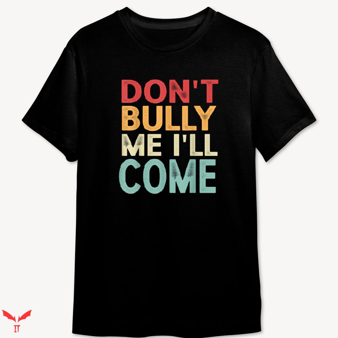 Don't Bully Me I'll Come T-shirt Colorful Don't Bully Me I'll Come T-shirt Colorful