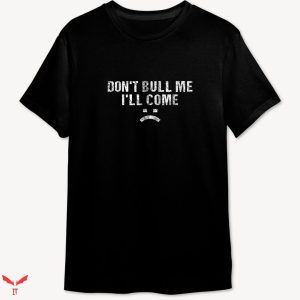 Don’t Bully Me I’ll Come T-shirt Funny Groovy