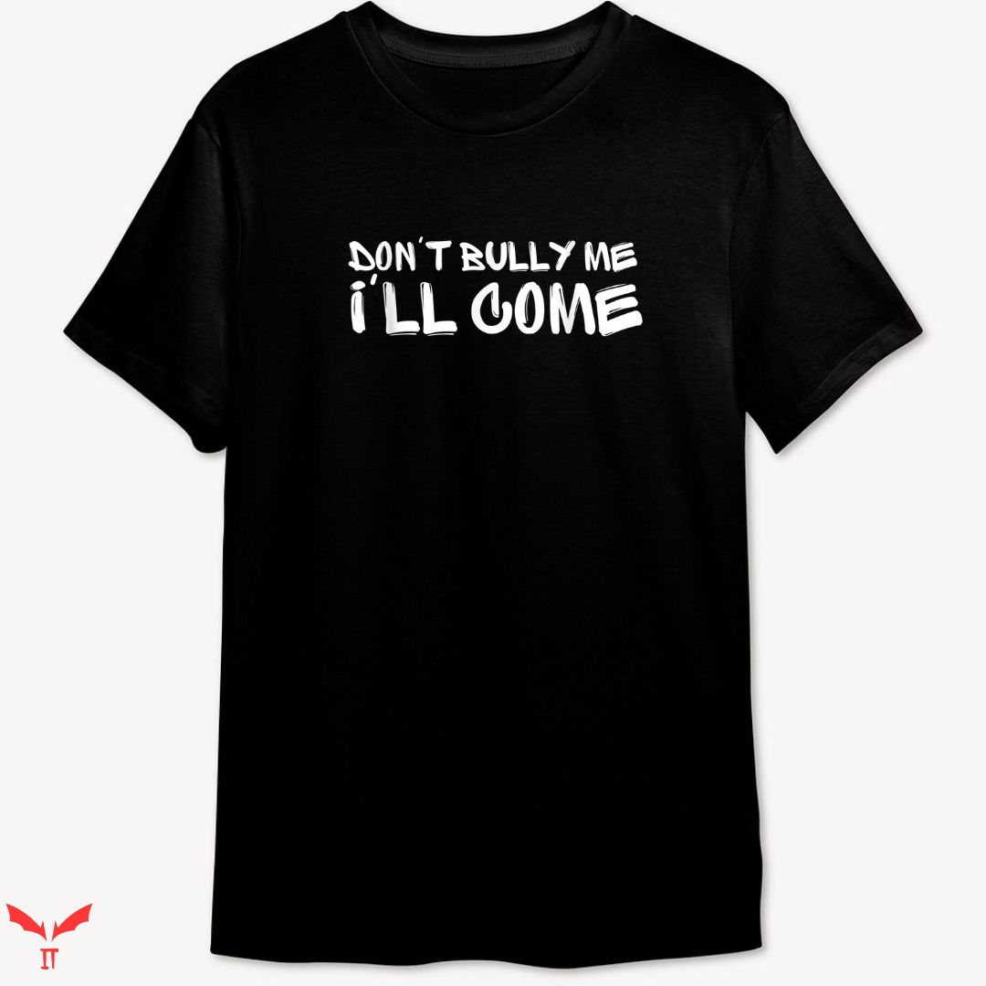 Don't Bully Me I'll Come T-shirt Funny Meme Don't Bully Me I'll Come T-shirt Funny Meme