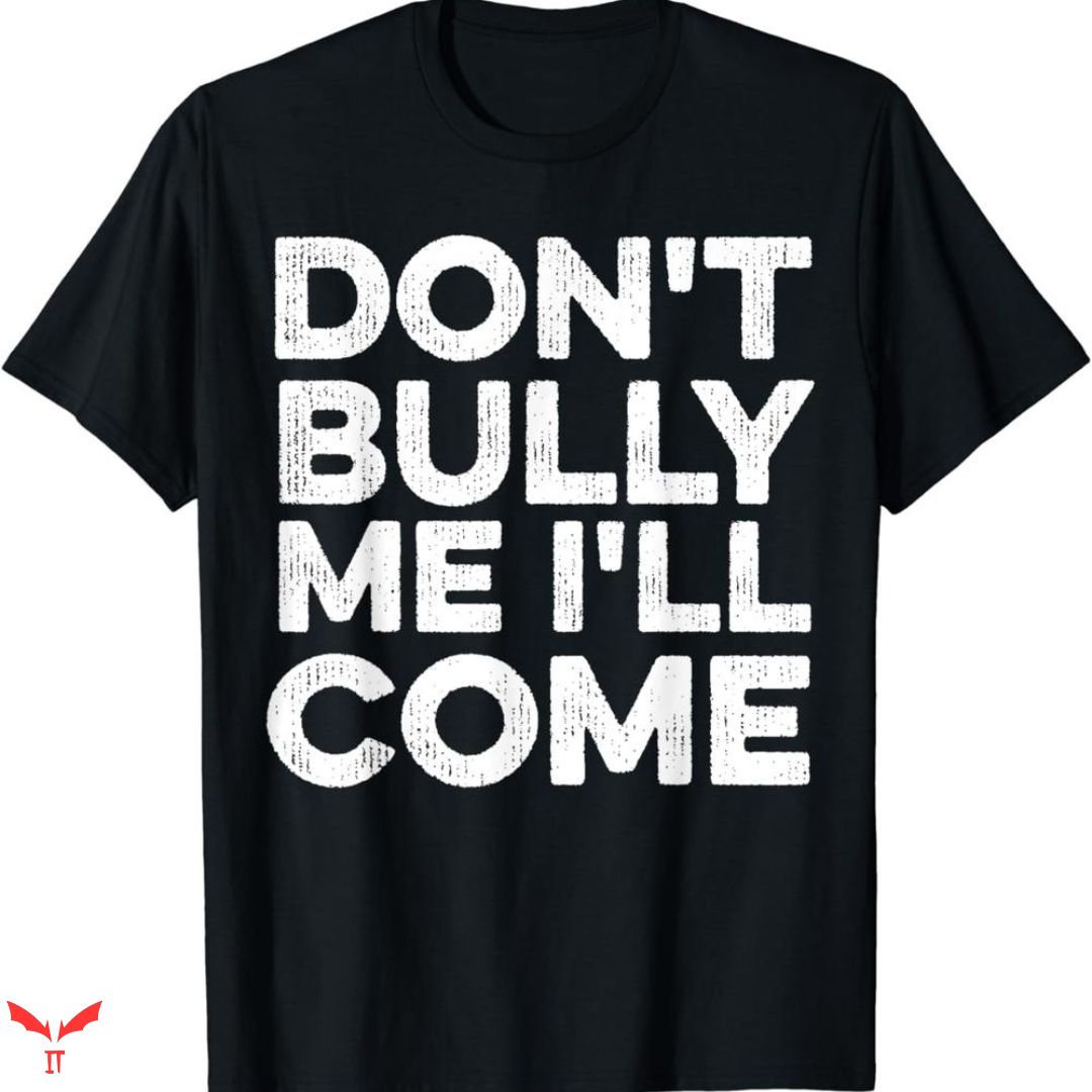 Don't Bully Me I'll Come T-shirt Funny Quotes Don't Bully Me I'll Come T-shirt Funny Quotes