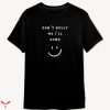 Don’t Bully Me I’ll Come T-shirt Funny Smile