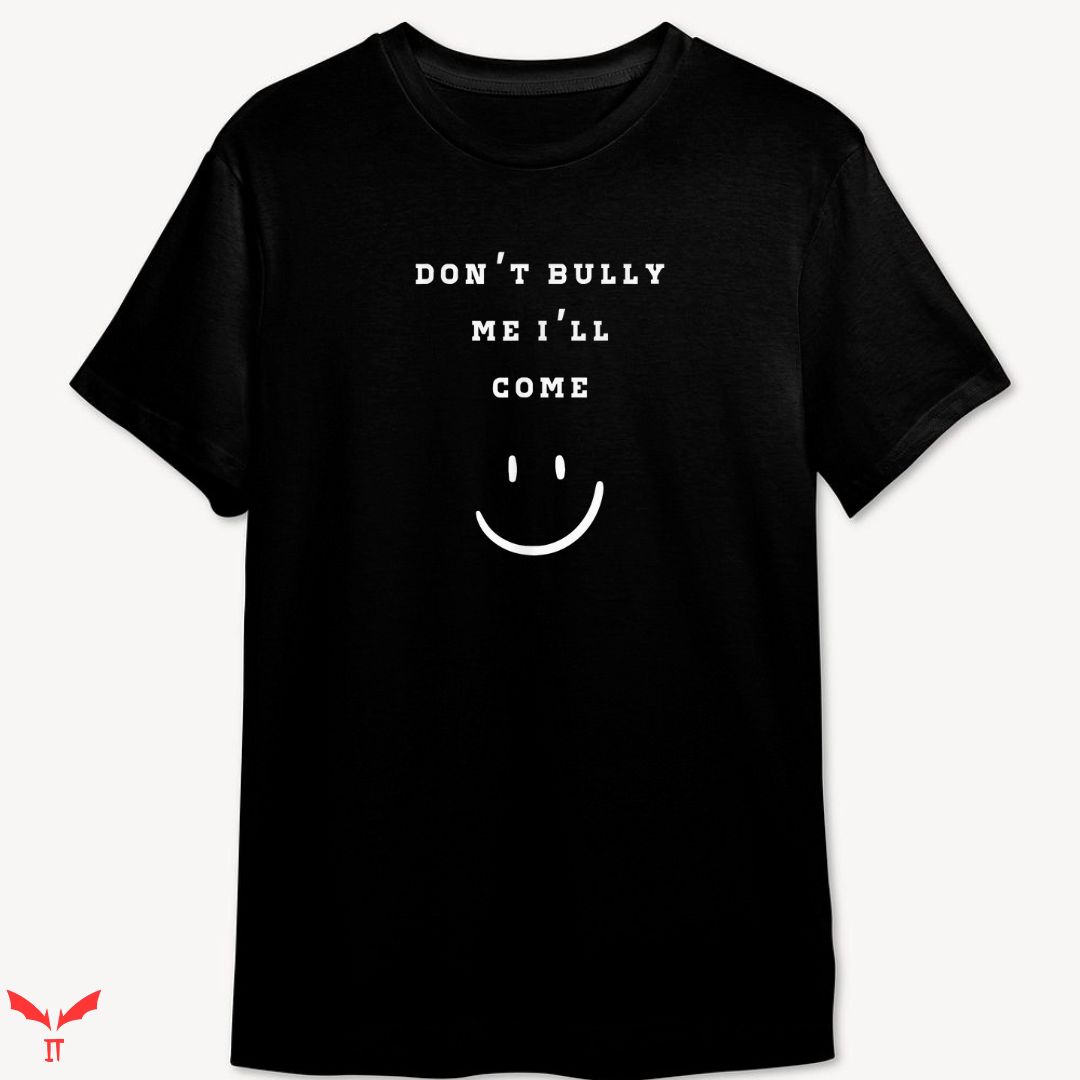 Don't Bully Me I'll Come T-shirt Funny Smile Don't Bully Me I'll Come T-shirt Funny Smile