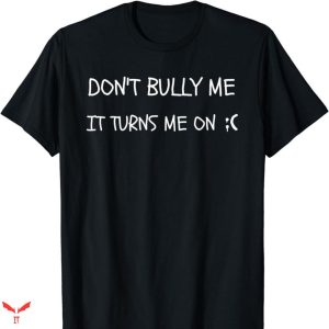 Don’t Bully Me I’ll Come T-shirt Funny Style