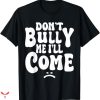 Don’t Bully Me I’ll Come T-shirt Groovy