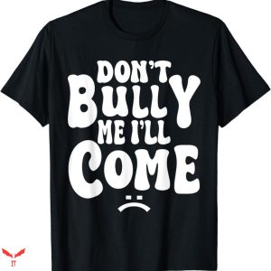 Don’t Bully Me I’ll Come T-shirt Groovy