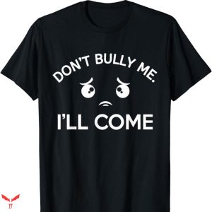 Don’t Bully Me I’ll Come T-shirt Icon Eye