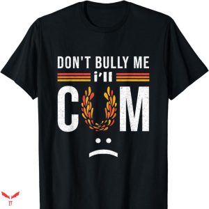 Don’t Bully Me I’ll Come T-shirt Meme Funny