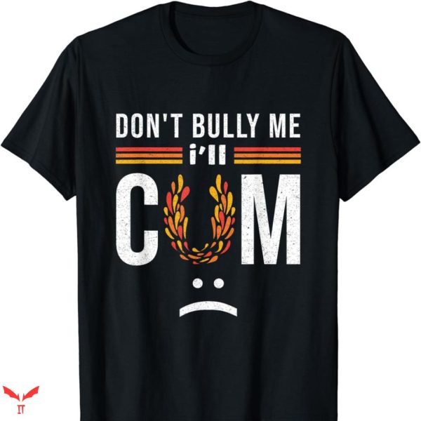 Don’t Bully Me I’ll Come T-shirt Meme Funny