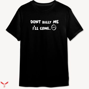 Don’t Bully Me I’ll Come T-shirt Minimal Style