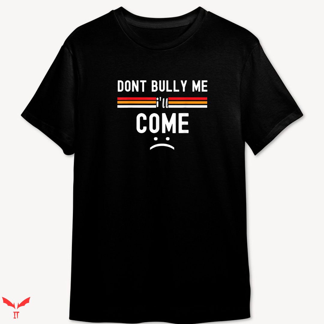 Don't Bully Me I'll Come T-shirt Sarcastic Cool Don't Bully Me I'll Come T-shirt Sarcastic Cool