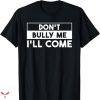 Don’t Bully Me I’ll Come T-shirt Simple Text