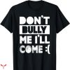 Don’t Bully Me I’ll Come T-shirt Simple Trending
