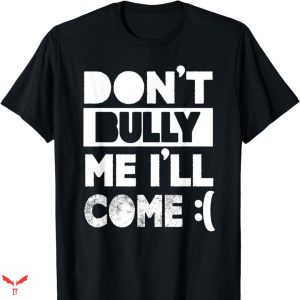 Don’t Bully Me I’ll Come T-shirt Simple Trending
